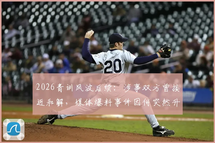 2026青训风波后续：涉事双方曾接近和解，媒体爆料事件因何突然升级发酵