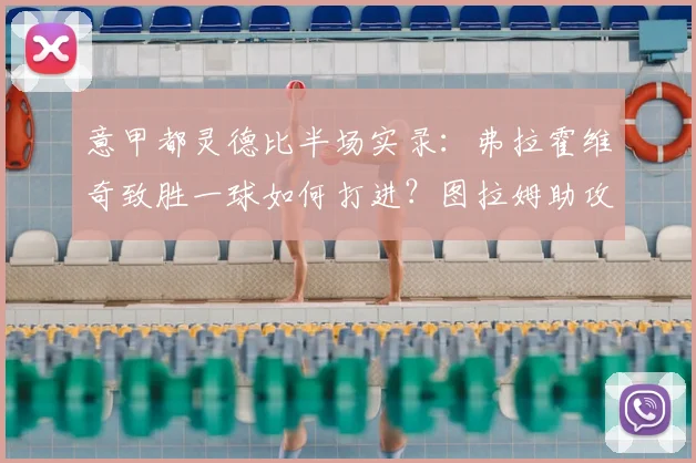 意甲都灵德比半场实录：弗拉霍维奇致胜一球如何打进？图拉姆助攻全解析，尤文1-0战术复盘
